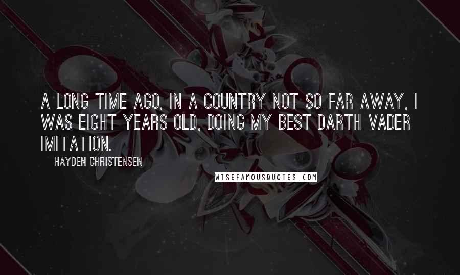 Hayden Christensen Quotes: A long time ago, in a country not so far away, I was eight years old, doing my best Darth Vader imitation.