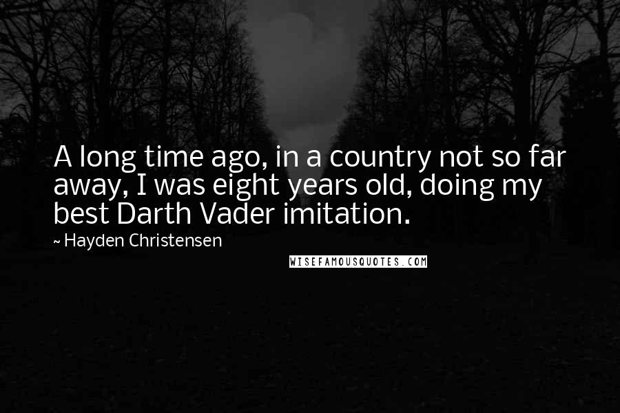 Hayden Christensen Quotes: A long time ago, in a country not so far away, I was eight years old, doing my best Darth Vader imitation.