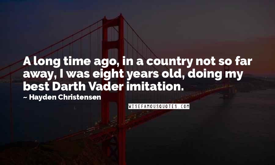 Hayden Christensen Quotes: A long time ago, in a country not so far away, I was eight years old, doing my best Darth Vader imitation.