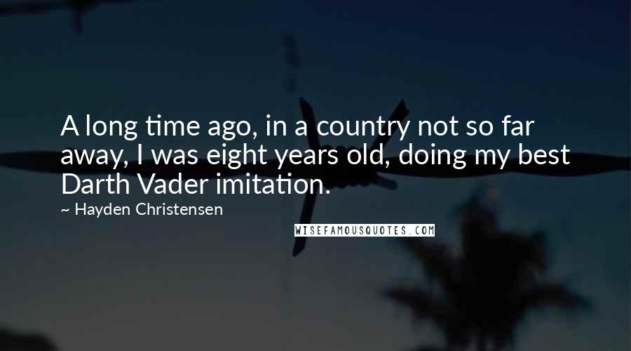 Hayden Christensen Quotes: A long time ago, in a country not so far away, I was eight years old, doing my best Darth Vader imitation.