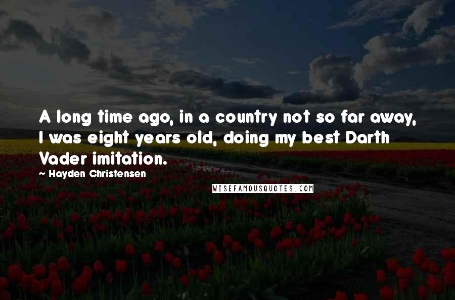 Hayden Christensen Quotes: A long time ago, in a country not so far away, I was eight years old, doing my best Darth Vader imitation.