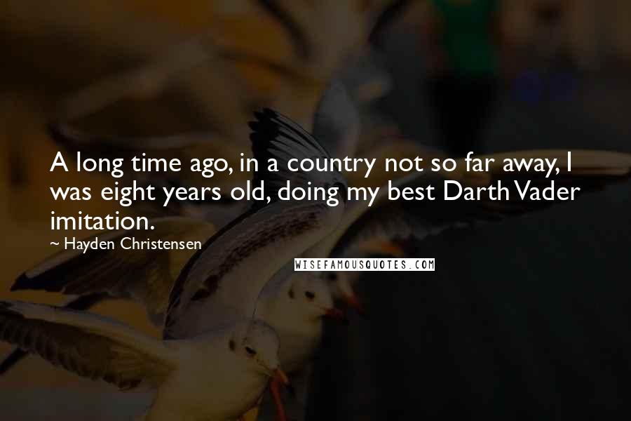 Hayden Christensen Quotes: A long time ago, in a country not so far away, I was eight years old, doing my best Darth Vader imitation.