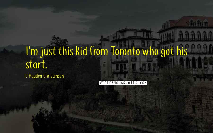Hayden Christensen Quotes: I'm just this kid from Toronto who got his start.