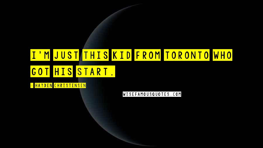 Hayden Christensen Quotes: I'm just this kid from Toronto who got his start.