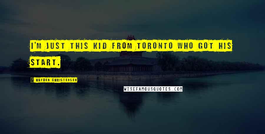 Hayden Christensen Quotes: I'm just this kid from Toronto who got his start.