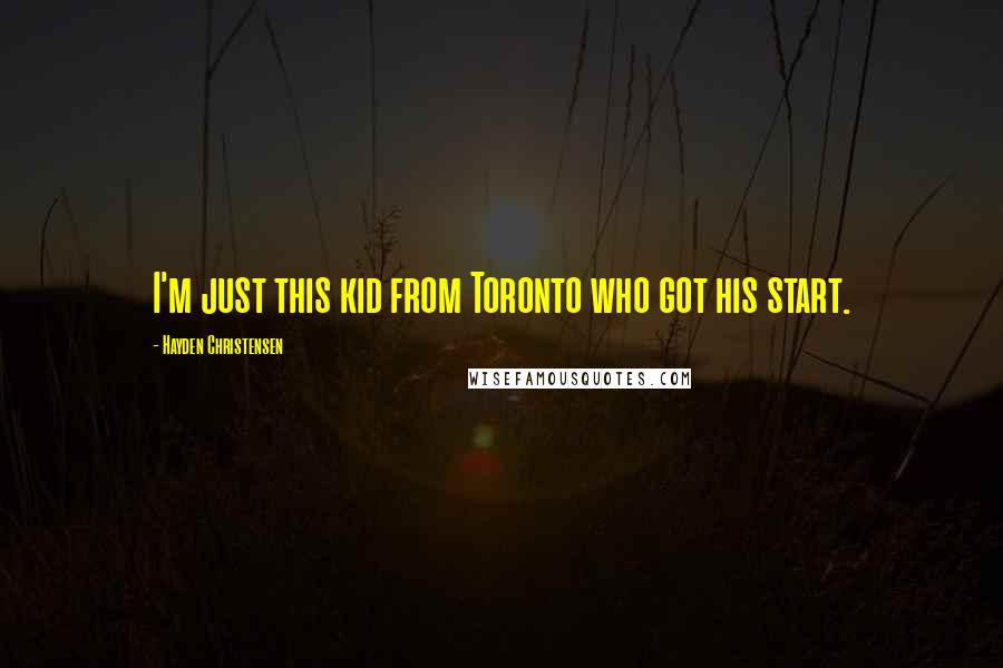Hayden Christensen Quotes: I'm just this kid from Toronto who got his start.