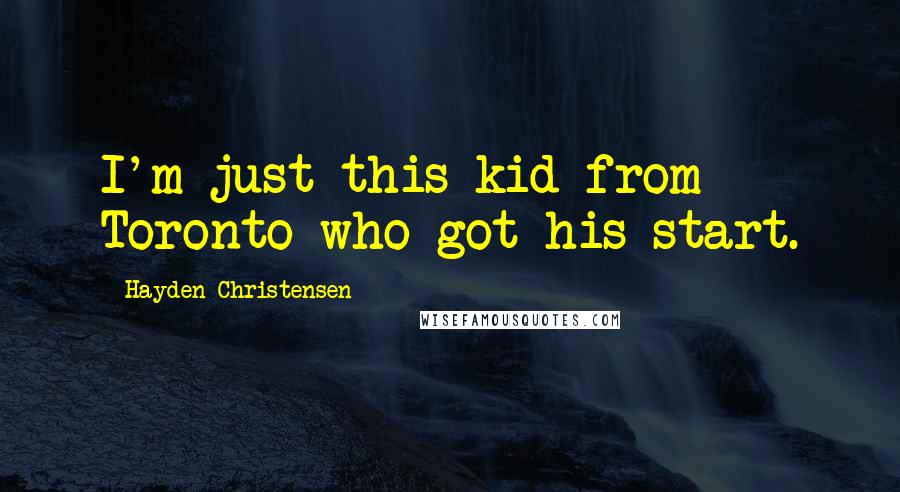 Hayden Christensen Quotes: I'm just this kid from Toronto who got his start.
