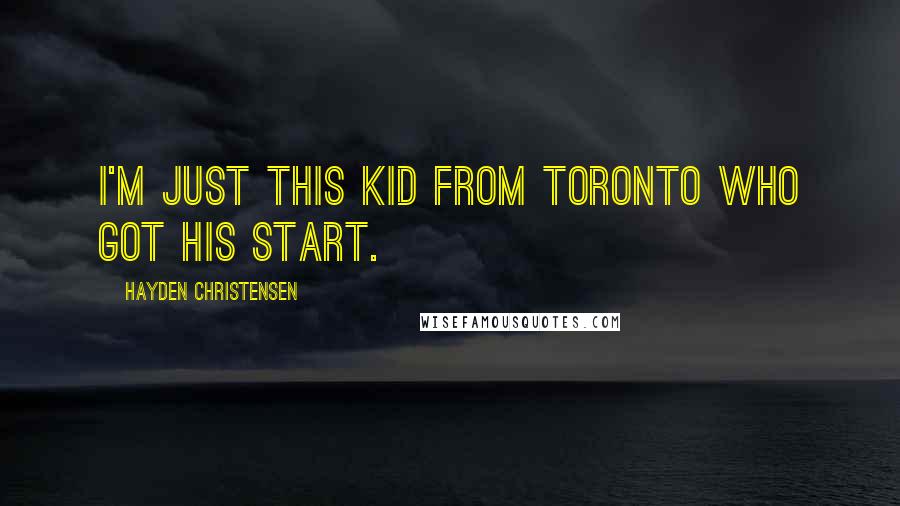 Hayden Christensen Quotes: I'm just this kid from Toronto who got his start.