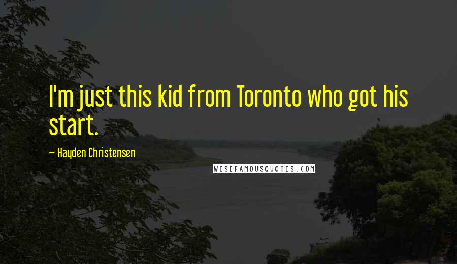 Hayden Christensen Quotes: I'm just this kid from Toronto who got his start.