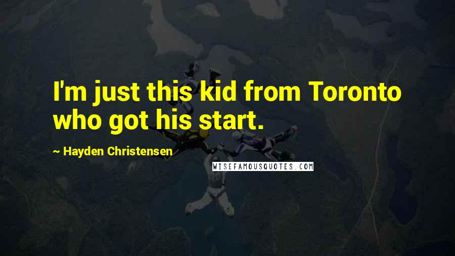 Hayden Christensen Quotes: I'm just this kid from Toronto who got his start.