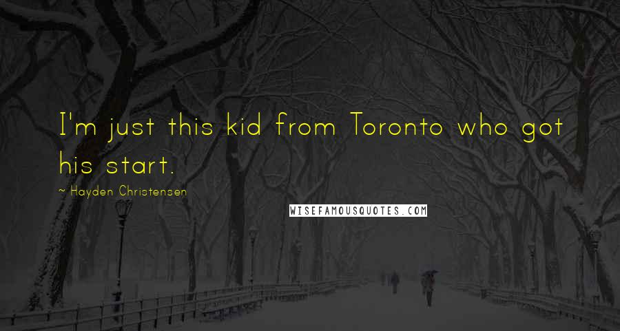Hayden Christensen Quotes: I'm just this kid from Toronto who got his start.
