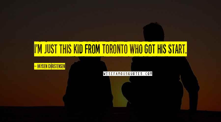 Hayden Christensen Quotes: I'm just this kid from Toronto who got his start.