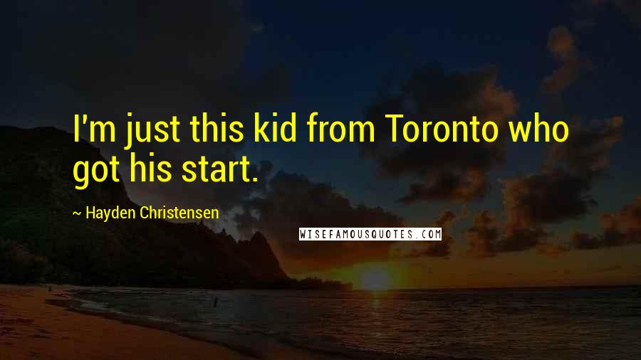 Hayden Christensen Quotes: I'm just this kid from Toronto who got his start.