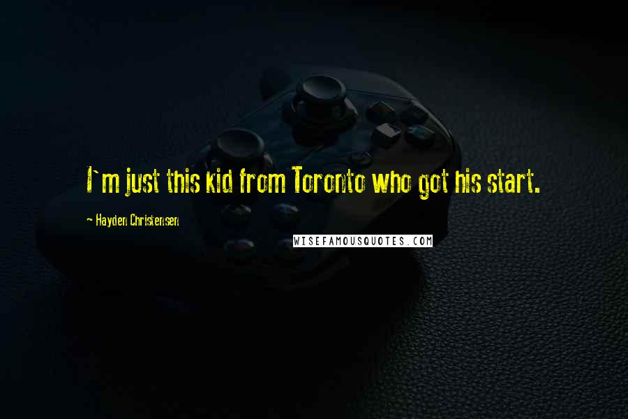 Hayden Christensen Quotes: I'm just this kid from Toronto who got his start.