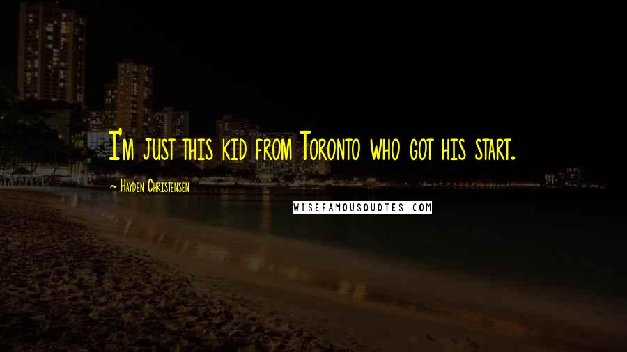 Hayden Christensen Quotes: I'm just this kid from Toronto who got his start.