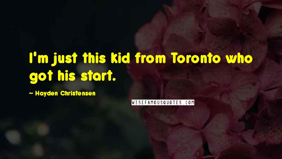 Hayden Christensen Quotes: I'm just this kid from Toronto who got his start.