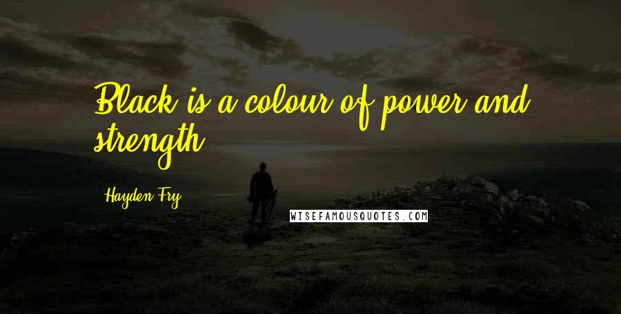 Hayden Fry Quotes: Black is a colour of power and strength.