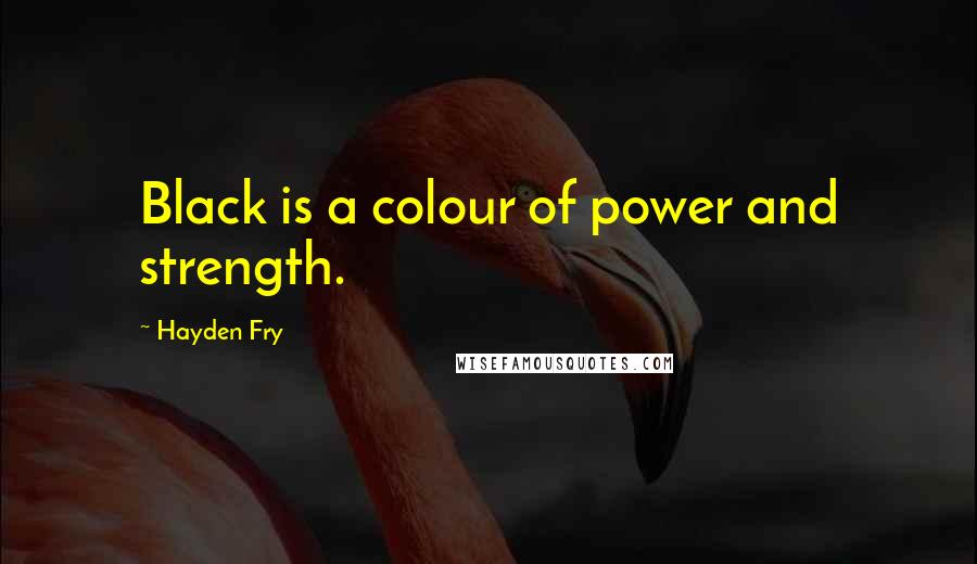 Hayden Fry Quotes: Black is a colour of power and strength.