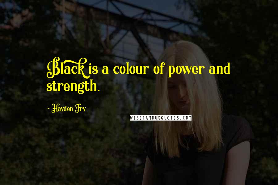 Hayden Fry Quotes: Black is a colour of power and strength.