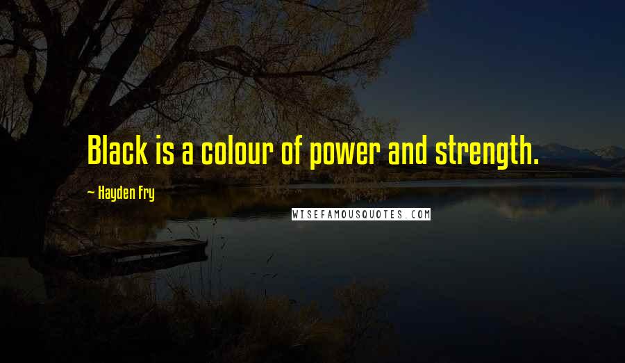 Hayden Fry Quotes: Black is a colour of power and strength.