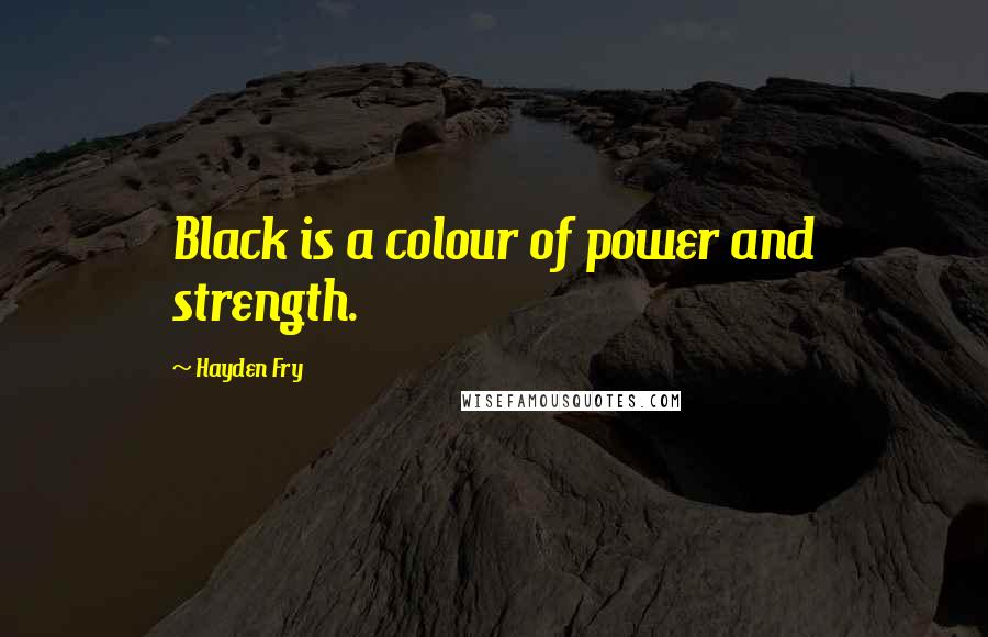 Hayden Fry Quotes: Black is a colour of power and strength.