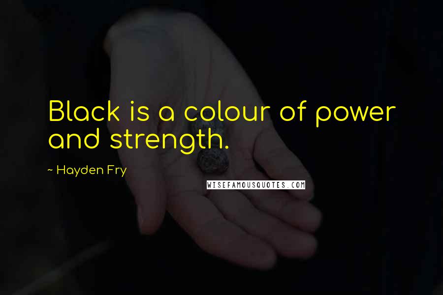 Hayden Fry Quotes: Black is a colour of power and strength.