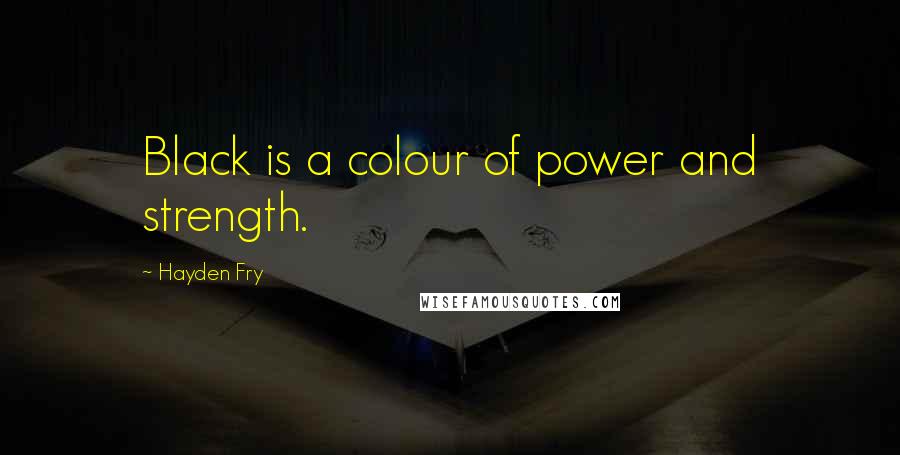 Hayden Fry Quotes: Black is a colour of power and strength.