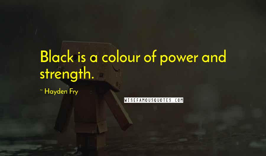 Hayden Fry Quotes: Black is a colour of power and strength.
