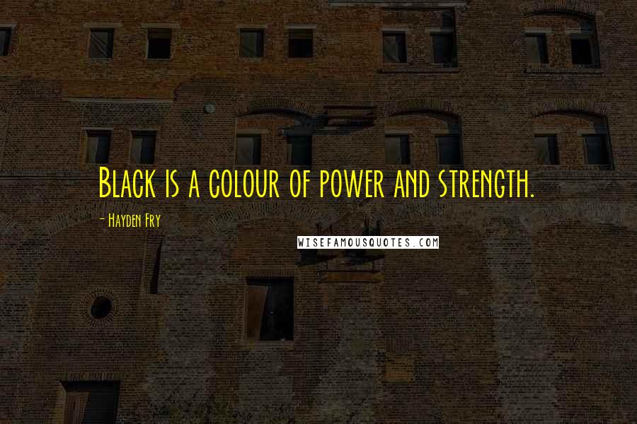 Hayden Fry Quotes: Black is a colour of power and strength.