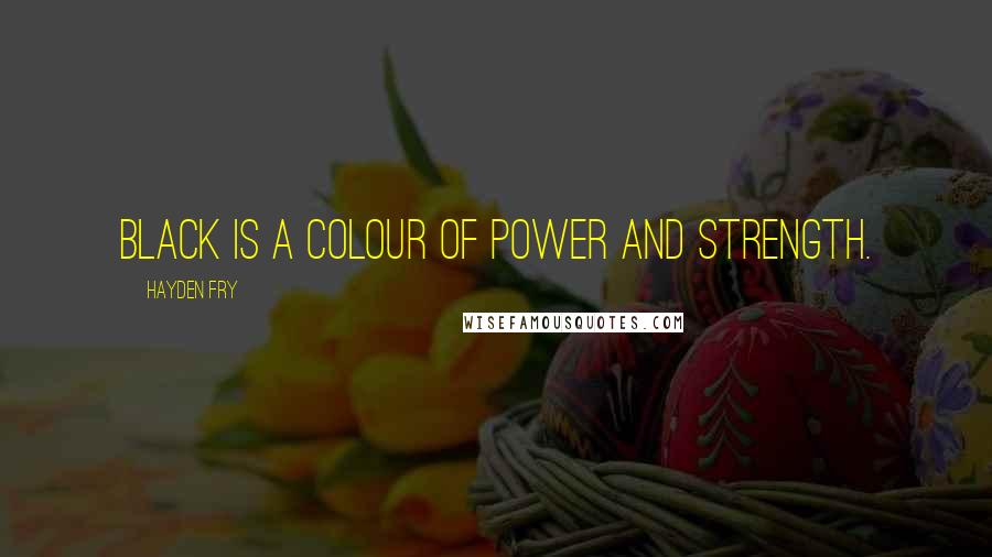 Hayden Fry Quotes: Black is a colour of power and strength.