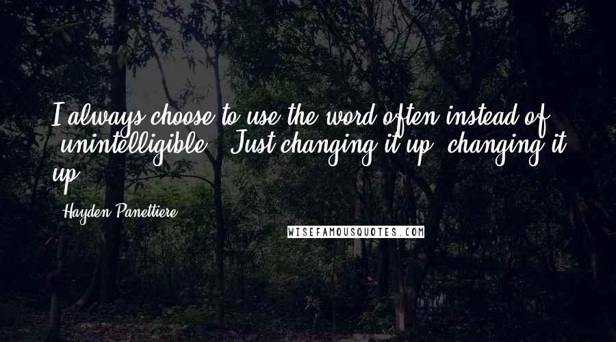 Hayden Panettiere Quotes: I always choose to use the word often instead of (unintelligible). Just changing it up, changing it up.