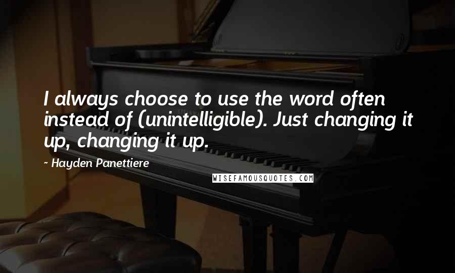 Hayden Panettiere Quotes: I always choose to use the word often instead of (unintelligible). Just changing it up, changing it up.