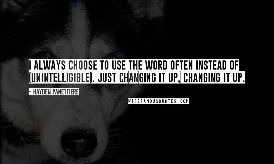 Hayden Panettiere Quotes: I always choose to use the word often instead of (unintelligible). Just changing it up, changing it up.