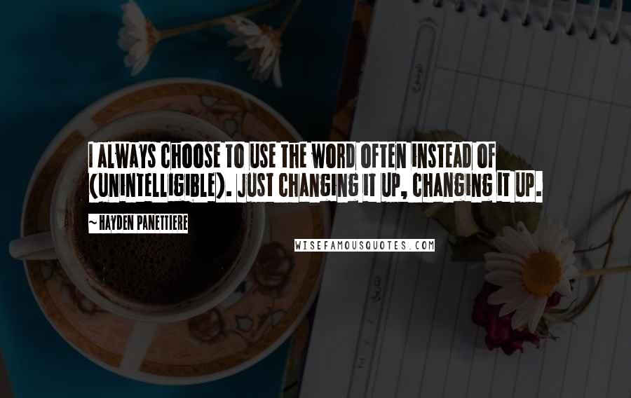 Hayden Panettiere Quotes: I always choose to use the word often instead of (unintelligible). Just changing it up, changing it up.