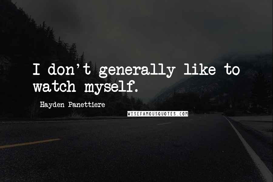 Hayden Panettiere Quotes: I don't generally like to watch myself.