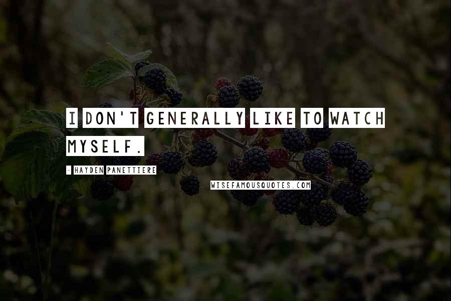 Hayden Panettiere Quotes: I don't generally like to watch myself.