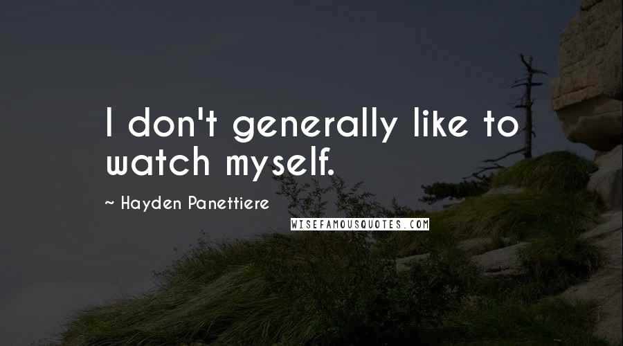 Hayden Panettiere Quotes: I don't generally like to watch myself.