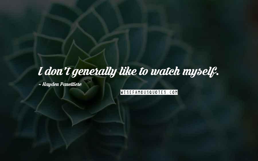 Hayden Panettiere Quotes: I don't generally like to watch myself.