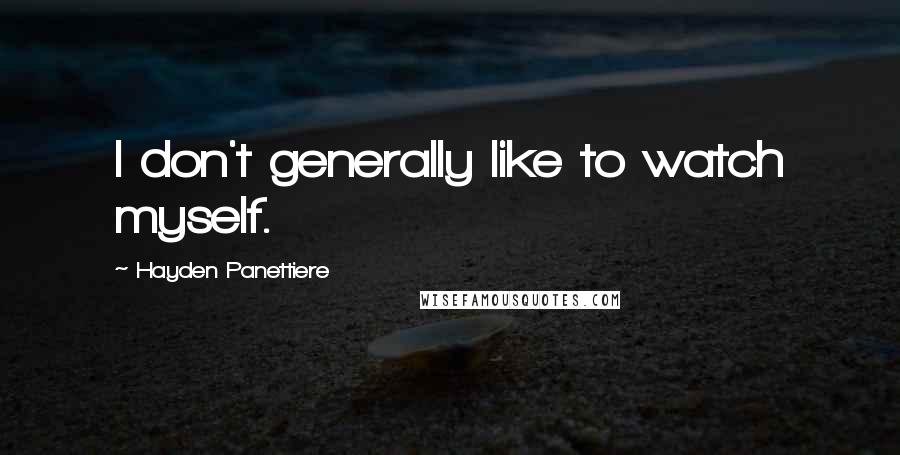 Hayden Panettiere Quotes: I don't generally like to watch myself.