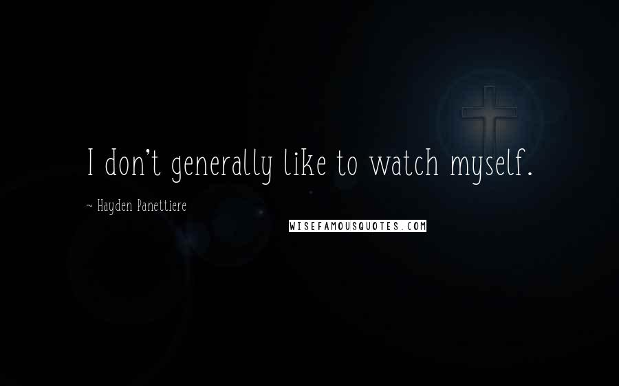 Hayden Panettiere Quotes: I don't generally like to watch myself.
