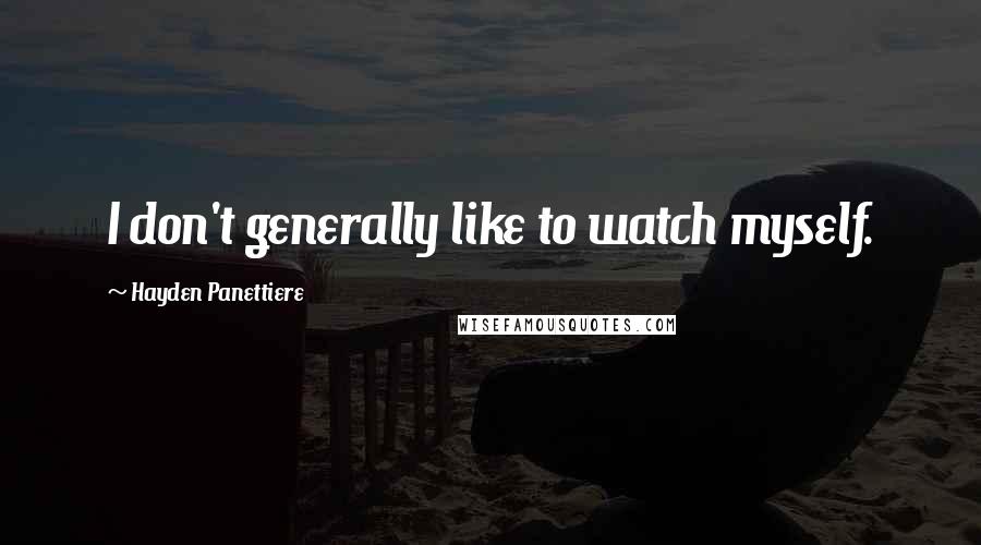 Hayden Panettiere Quotes: I don't generally like to watch myself.