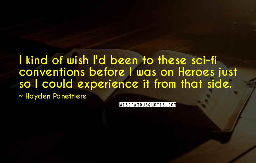 Hayden Panettiere Quotes: I kind of wish I'd been to these sci-fi conventions before I was on Heroes just so I could experience it from that side.