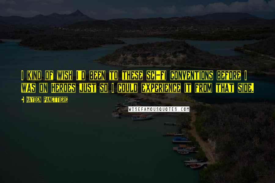 Hayden Panettiere Quotes: I kind of wish I'd been to these sci-fi conventions before I was on Heroes just so I could experience it from that side.
