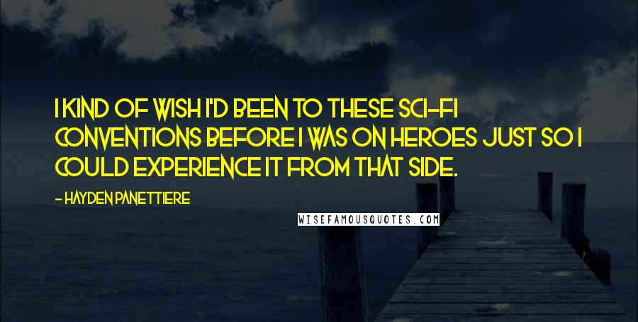 Hayden Panettiere Quotes: I kind of wish I'd been to these sci-fi conventions before I was on Heroes just so I could experience it from that side.