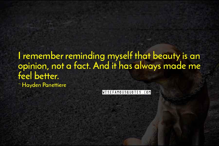Hayden Panettiere Quotes: I remember reminding myself that beauty is an opinion, not a fact. And it has always made me feel better.