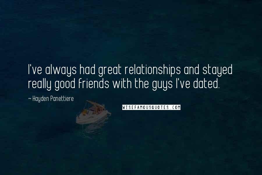 Hayden Panettiere Quotes: I've always had great relationships and stayed really good friends with the guys I've dated.