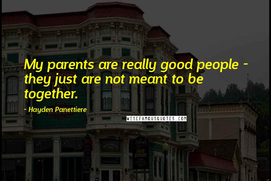 Hayden Panettiere Quotes: My parents are really good people - they just are not meant to be together.