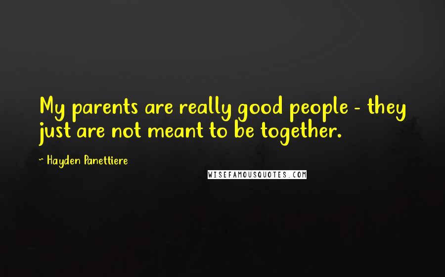 Hayden Panettiere Quotes: My parents are really good people - they just are not meant to be together.