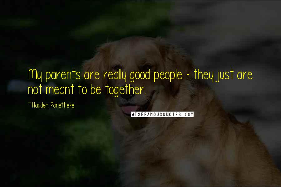 Hayden Panettiere Quotes: My parents are really good people - they just are not meant to be together.