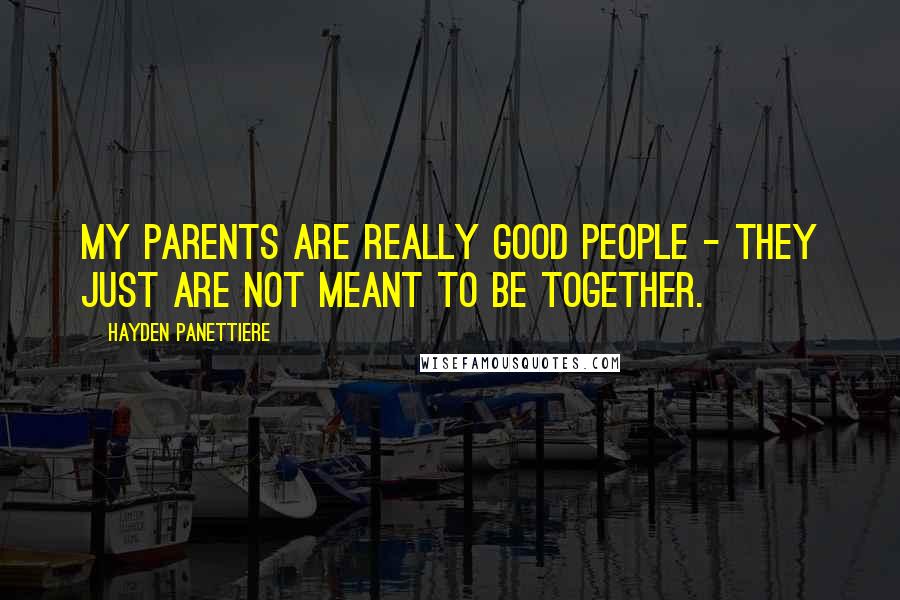 Hayden Panettiere Quotes: My parents are really good people - they just are not meant to be together.